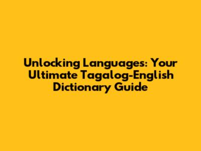 Unlocking Languages: Your Ultimate Tagalog-English Dictionary Guide