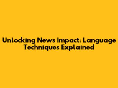 Unlocking News Impact: Language Techniques Explained