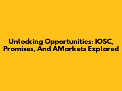 Unlocking Opportunities: IOSC, Promises, And AMarkets Explored