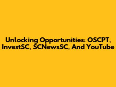 Unlocking Opportunities: OSCPT, InvestSC, SCNewsSC, And YouTube