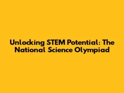 Unlocking STEM Potential: The National Science Olympiad