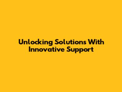 Unlocking Solutions With Innovative Support