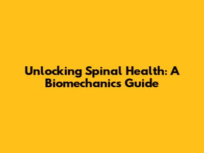 Unlocking Spinal Health: A Biomechanics Guide