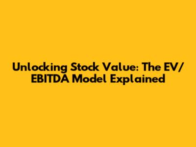Unlocking Stock Value: The EV/EBITDA Model Explained