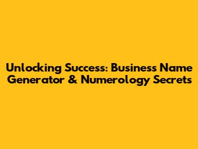 Unlocking Success: Business Name Generator & Numerology Secrets