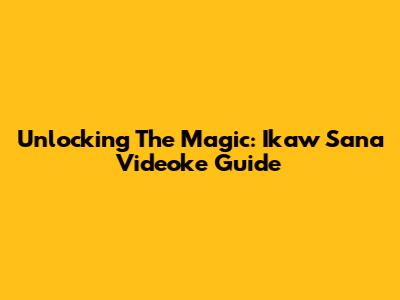 Unlocking The Magic: 'Ikaw Sana' Videoke Guide