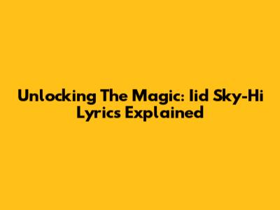 Unlocking The Magic: Iid Sky-Hi Lyrics Explained