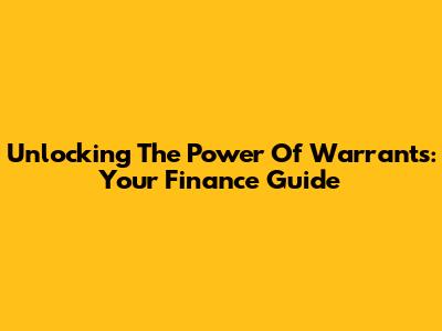 Unlocking The Power Of Warrants: Your Finance Guide