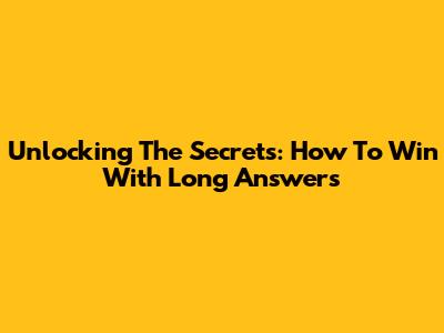 Unlocking The Secrets: How To Win With Long Answers