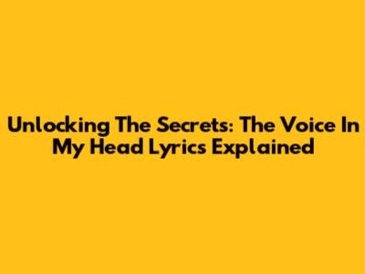 Unlocking The Secrets: The Voice In My Head Lyrics Explained