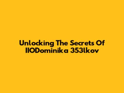 Unlocking The Secrets Of IIODominika 353lkov