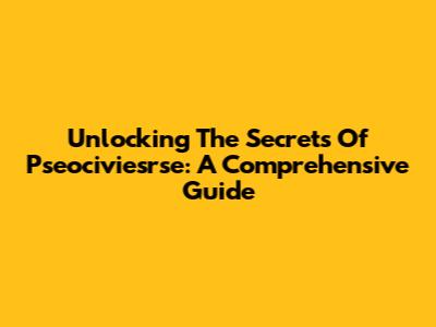 Unlocking The Secrets Of Pseociviesrse: A Comprehensive Guide