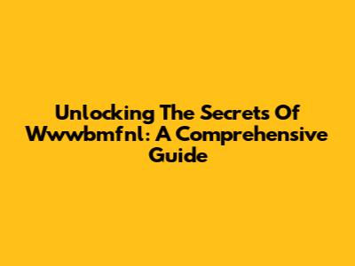 Unlocking The Secrets Of Wwwbmfnl: A Comprehensive Guide