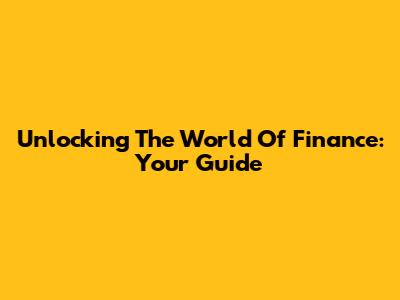 Unlocking The World Of Finance: Your Guide