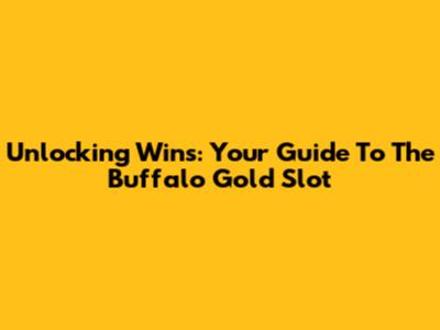 Unlocking Wins: Your Guide To The Buffalo Gold Slot