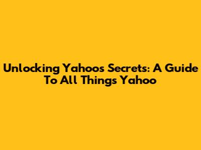 Unlocking Yahoo's Secrets: A Guide To All Things Yahoo