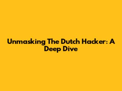 Unmasking 'The Dutch Hacker': A Deep Dive