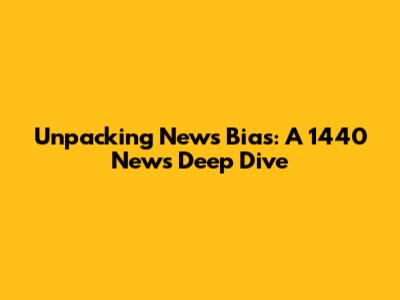 Unpacking News Bias: A 1440 News Deep Dive