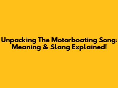 Unpacking The Motorboating Song: Meaning & Slang Explained!
