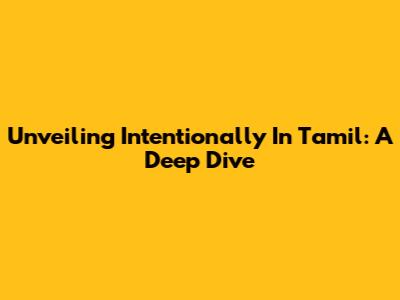 Unveiling 'Intentionally' In Tamil: A Deep Dive
