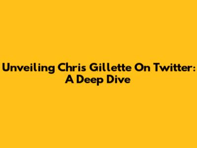 Unveiling Chris Gillette On Twitter: A Deep Dive