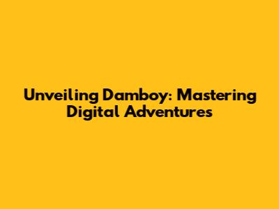 Unveiling Damboy: Mastering Digital Adventures
