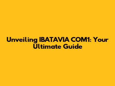 Unveiling IBATAVIA COM1: Your Ultimate Guide
