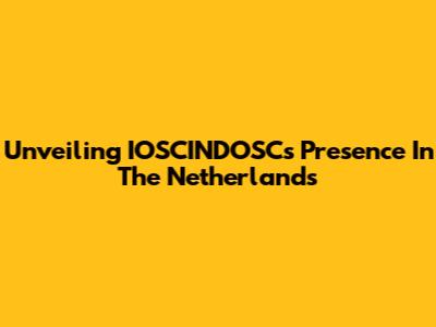 Unveiling IOSCINDOSC's Presence In The Netherlands