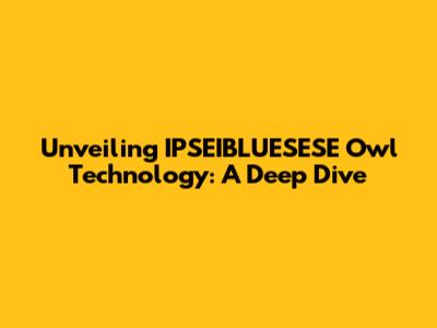 Unveiling IPSEIBLUESESE Owl Technology: A Deep Dive