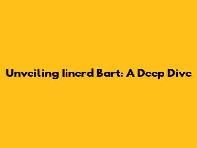 Unveiling Iinerd Bart: A Deep Dive