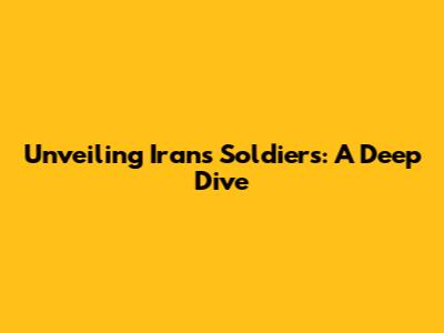 Unveiling Iran's Soldiers: A Deep Dive