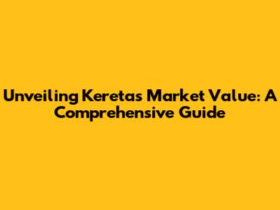 Unveiling Kereta's Market Value: A Comprehensive Guide