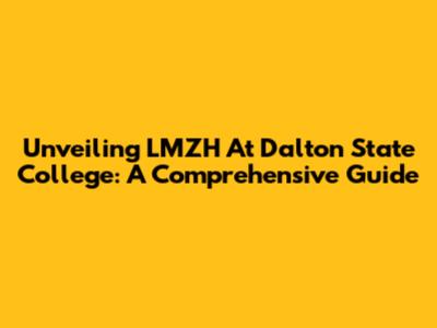 Unveiling LMZH At Dalton State College: A Comprehensive Guide