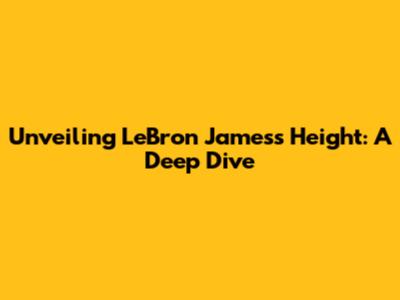 Unveiling LeBron James's Height: A Deep Dive