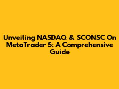 Unveiling NASDAQ & SCONSC On MetaTrader 5: A Comprehensive Guide