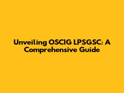 Unveiling OSCIG LPSGSC: A Comprehensive Guide