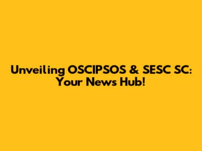 Unveiling OSCIPSOS & SESC SC: Your News Hub!