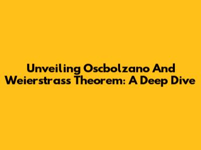 Unveiling Oscbolzano And Weierstrass Theorem: A Deep Dive