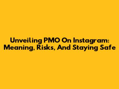 Unveiling PMO On Instagram: Meaning, Risks, And Staying Safe