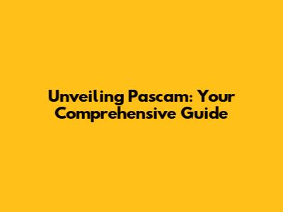 Unveiling Pascam: Your Comprehensive Guide