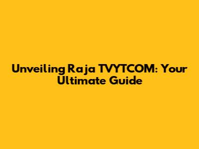 Unveiling Raja TVYTCOM: Your Ultimate Guide