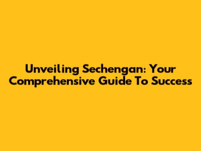 Unveiling Sechengan: Your Comprehensive Guide To Success