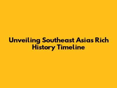 Unveiling Southeast Asia's Rich History Timeline