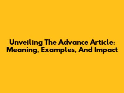 Unveiling The Advance Article: Meaning, Examples, And Impact