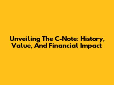 Unveiling The C-Note: History, Value, And Financial Impact