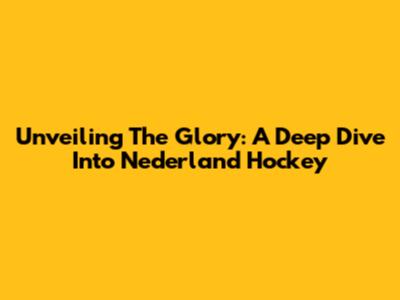 Unveiling The Glory: A Deep Dive Into Nederland Hockey