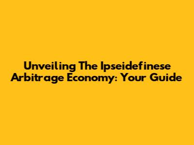 Unveiling The Ipseidefinese Arbitrage Economy: Your Guide