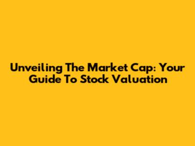 Unveiling The Market Cap: Your Guide To Stock Valuation