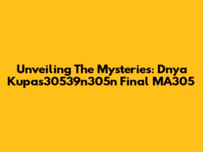 Unveiling The Mysteries: Dnya Kupas30539n305n Final MA305