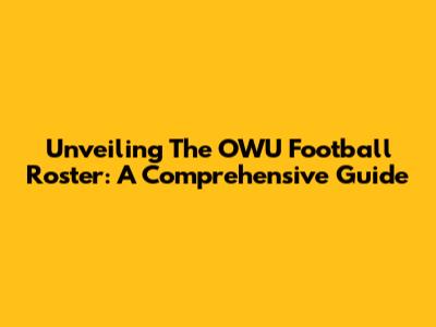 Unveiling The OWU Football Roster: A Comprehensive Guide